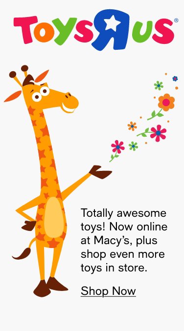 Toysrus, Totally awesome toys! Now online at Macy’s, plus shop even more toys in stores, Shop Now